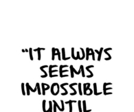 It always seems impossible until its done