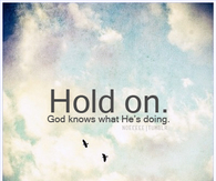 Hold on, God knows what He's doing