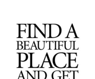 Find A Beautiful Place and Get Lost