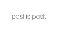 Past is past