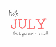 Hello July, this is your month to excel