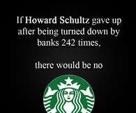 If Howard Schultz gave up after being turned down...