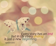 Every story has an end but in life every ending is just a new beginning