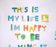 This is my life, im happy to be living it