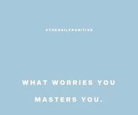 What worries you, masters you