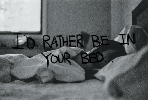 I'd rather be in your bed