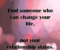 Find someone who can change your life