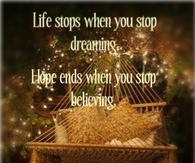 Life stops when you stop dreaming....