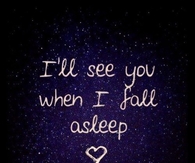 I'll see you when I fall asleep