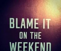 blame it on the weekend