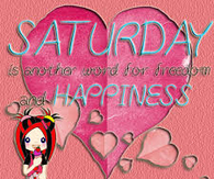 Saturday is another word for Freedom & Happiness