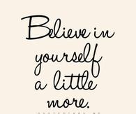 Believe in yourself a little more