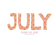 July please be good