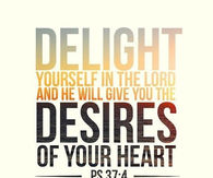 Delight yourself in the Lord