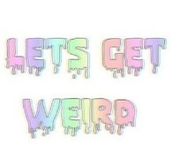 Lets get weird