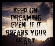 Keep Dreaming Even if it Breaks Your Heart