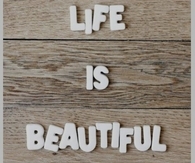 Life is beautiful