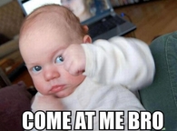 come at me bro