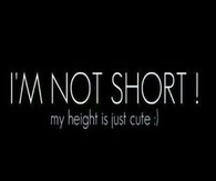 Im not short, my height is just cute