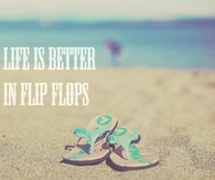 Life is better in Flip Flops