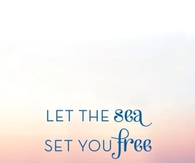 Let the Sea Set You Free