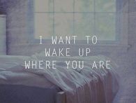 I want to wake up where you are