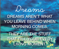 Dreams aren't what you leave behind when morning comes...