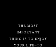The most important thing in life