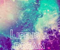 Life is a dream
