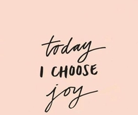 Today I choose joy