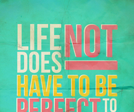 Life does not have to be perfect