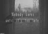 Nobody cares until its too late
