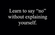 Learn to say no without explaining yourself