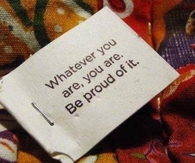 Whatever you are, you are. Be proud of it