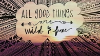 All Good things are Wild & Free