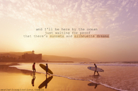 And I'll be here by the ocean....