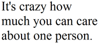 Its Crazy How Much You Can Care About One Person
