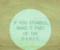 If you stumble, make it part of the dance