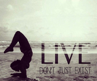 Live dont just exist