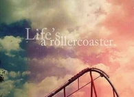 Lifes a rollercoaster
