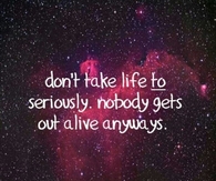 Dont take life too seriously