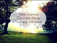 You only live once