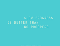 Slow progress is better than progress