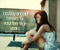 No boy should be worth your teenage years