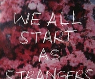 We All Start As Strangers