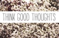 think good thoughts