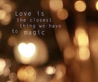 Love is the closest thing we have to magic