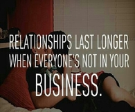 Relationships last longer when everyones not in your business