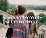 Explore another country with my best friends