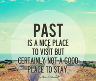 Past is not a good place to stay